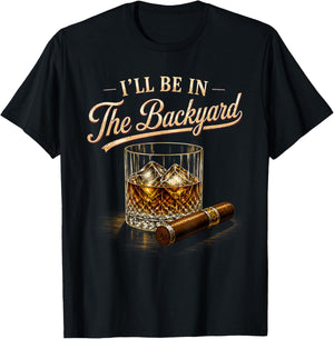 I'll Be in The Backyard Funny Bourbon Cigar Lovers T-Shirt - T-Shirt | Black