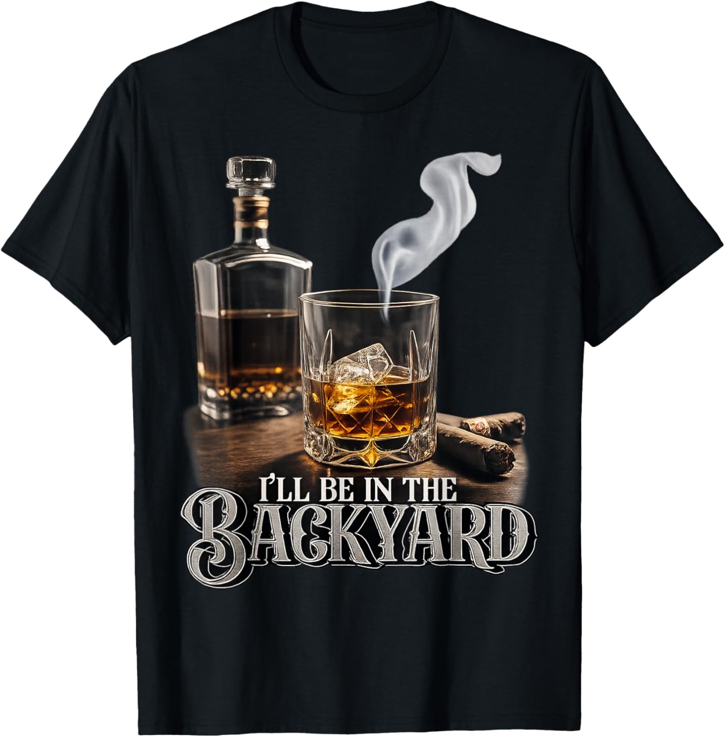 I'll Be in The Backyard Funny Cigar and Bourbon Lovers T-Shirt - T-Shirt | Black