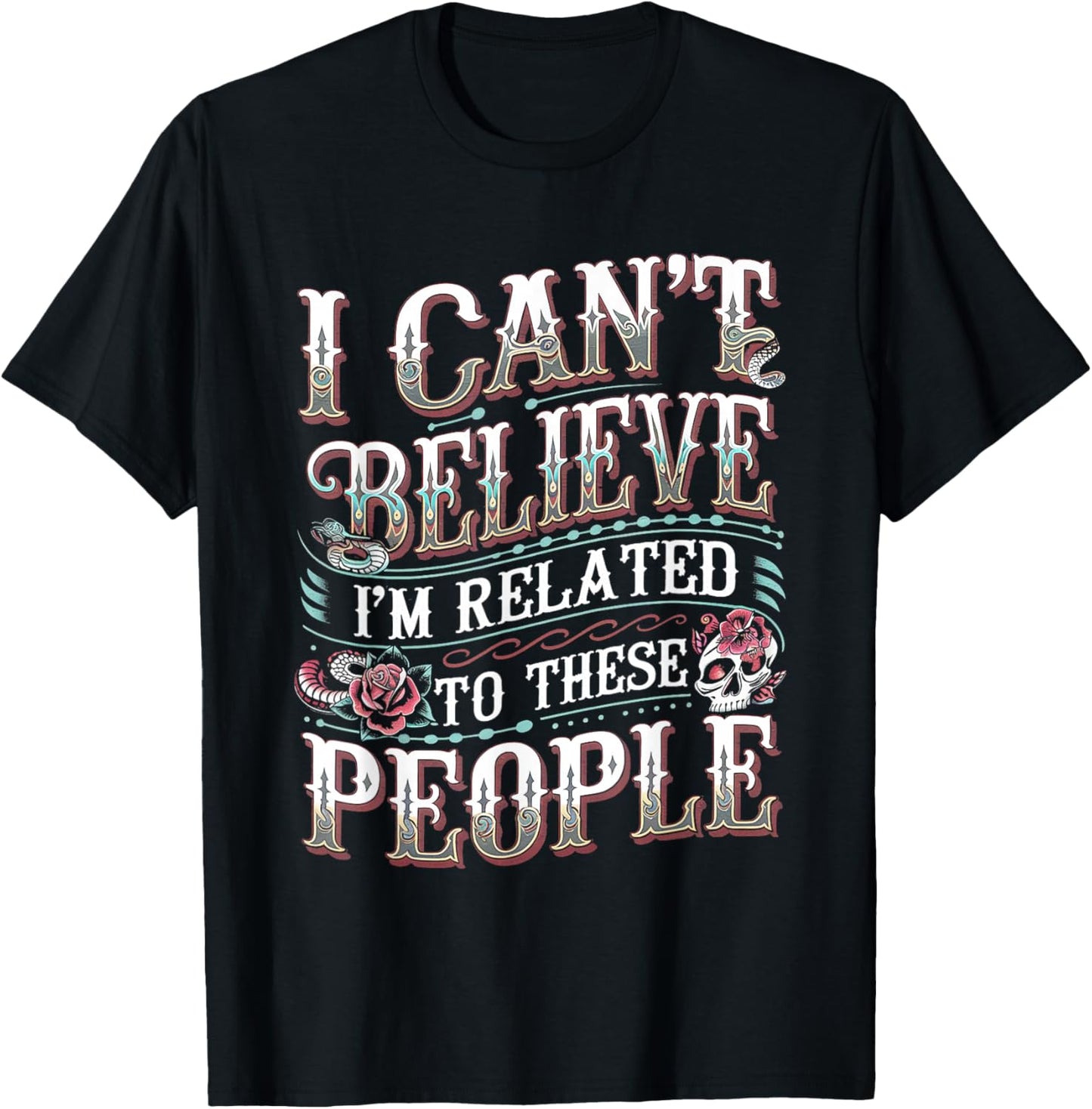 I Can't Believe I'm Related To These People T-Shirt - T-Shirt | Black