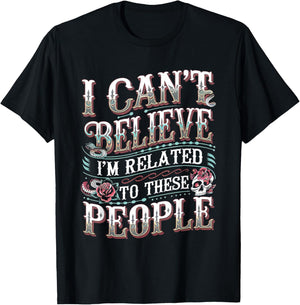 I Can't Believe I'm Related To These People T-Shirt - T-Shirt | Black