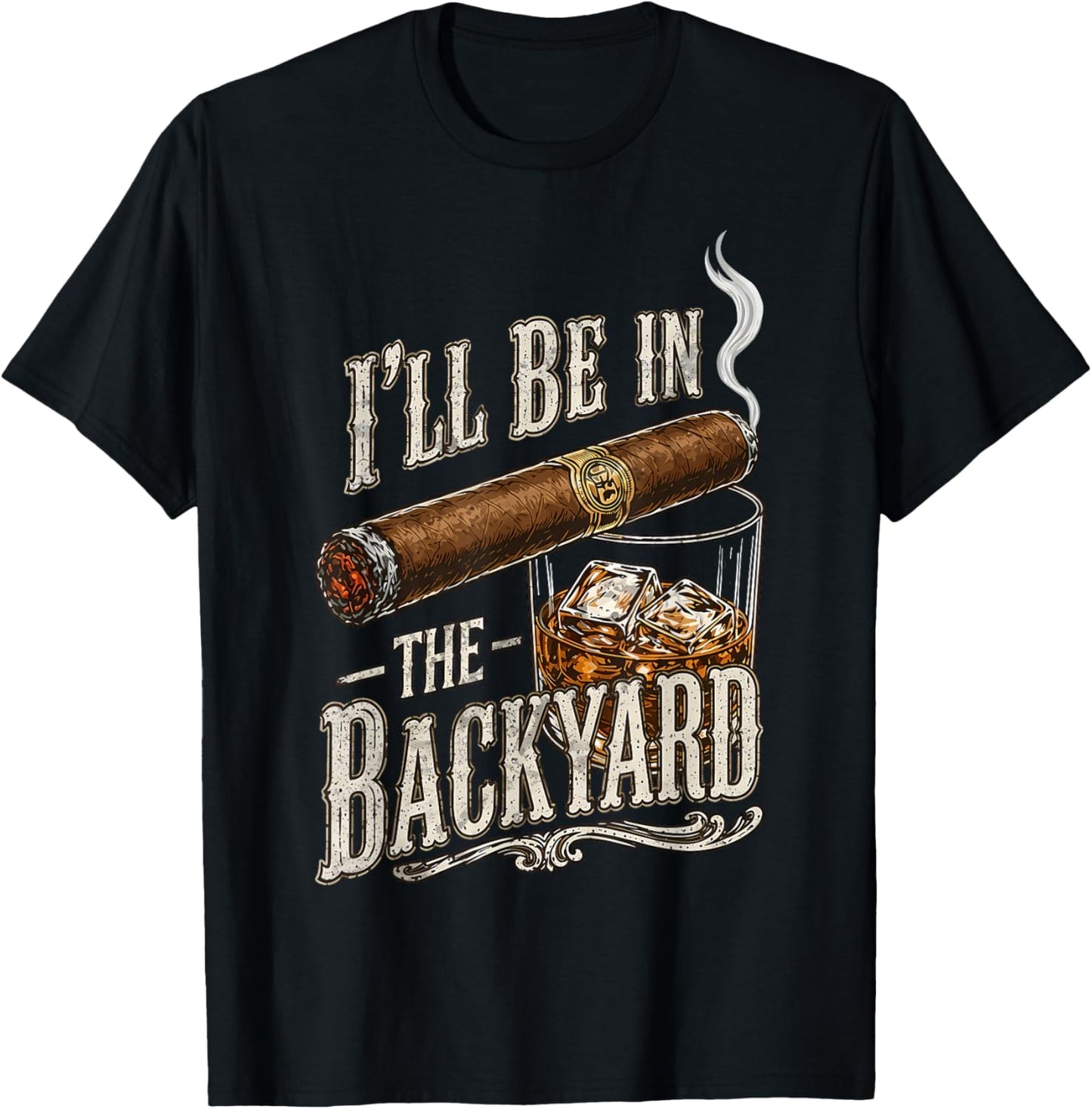 I'll Be in The Backyard Funny Cigar and Bourbon Lovers T-Shirt - T-Shirt | Black