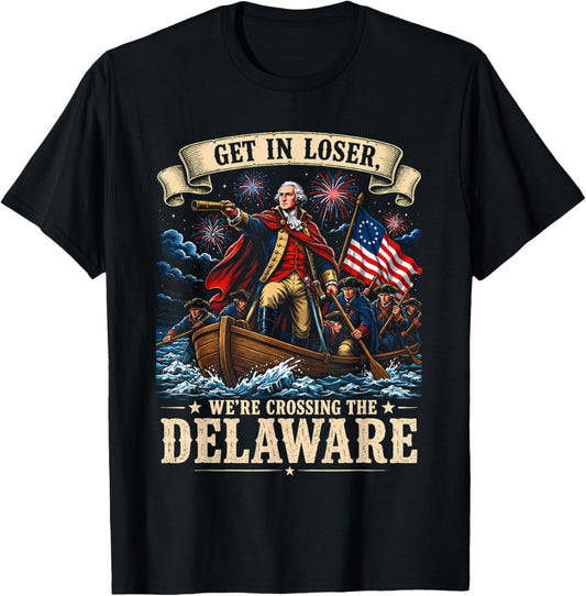 Funny 4th of July Get in Loser We’re Crossing The Delaware T-Shirt - T-Shirt | Black
