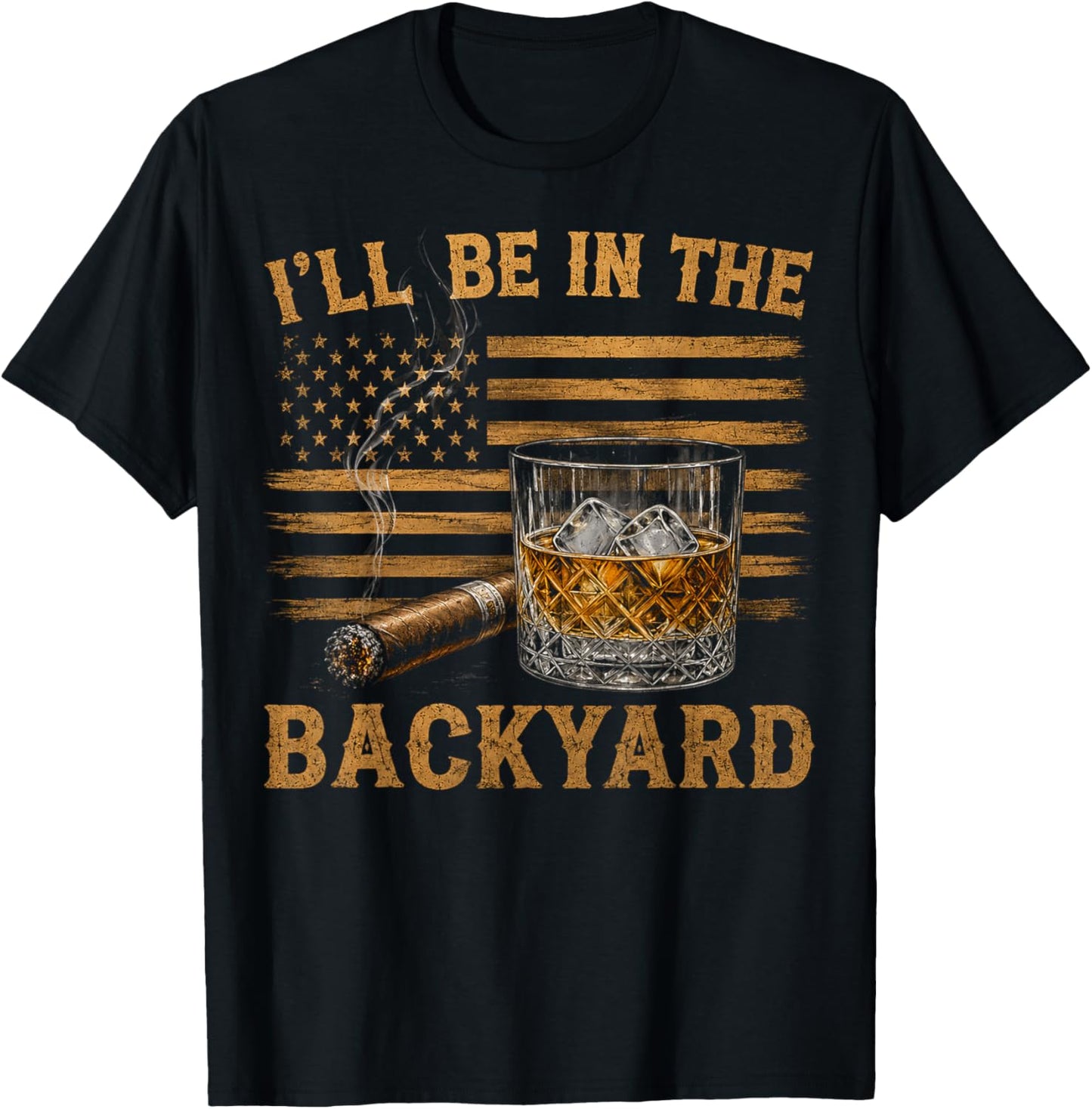 I'll Be in The Backyard Funny Bourbon Cigar Lover T-Shirt - T-Shirt | Black