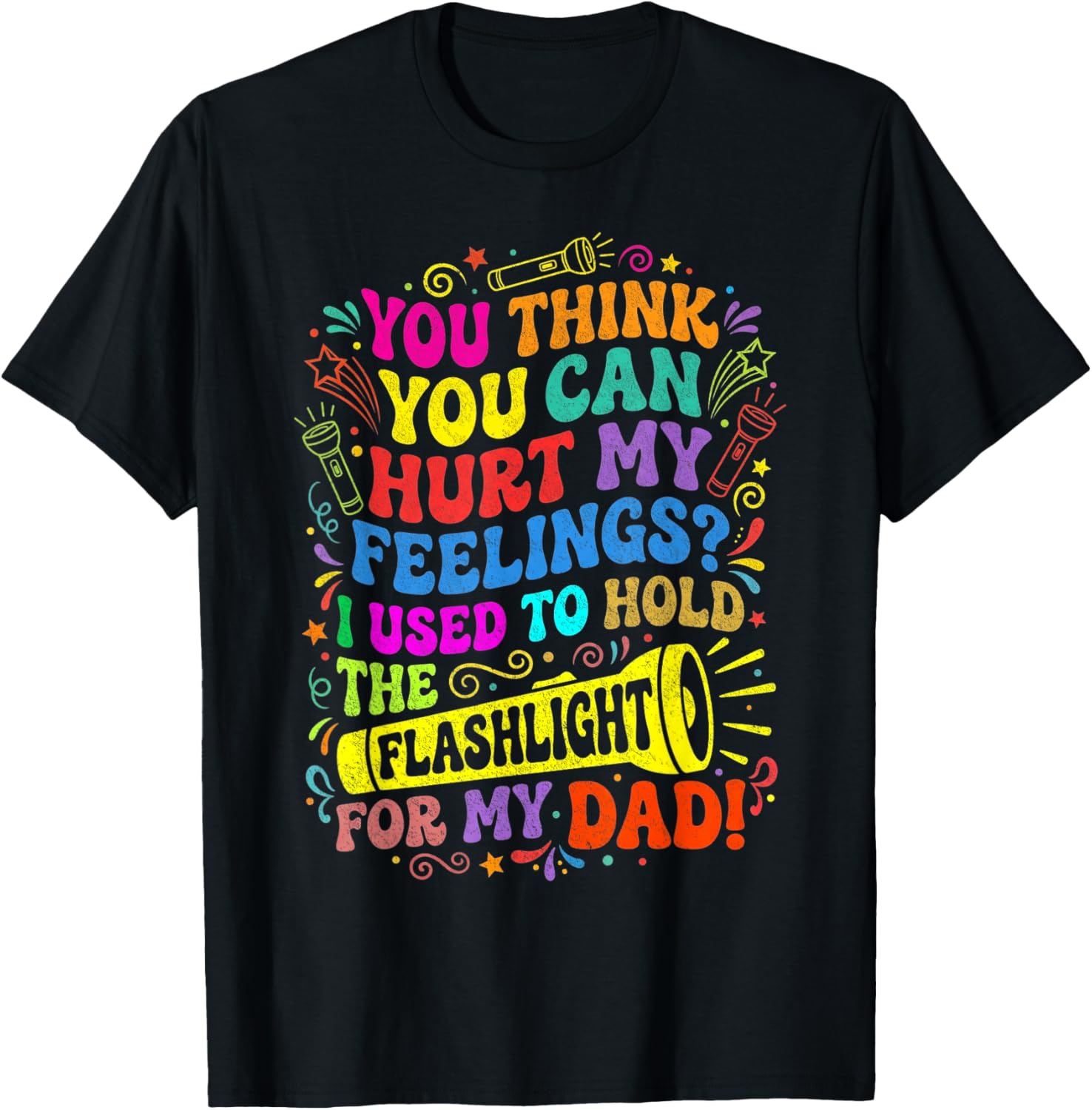 Think Can Hurt My Feelings I Used to Hold Flashlight for Dad T-Shirt - T-Shirt | Black