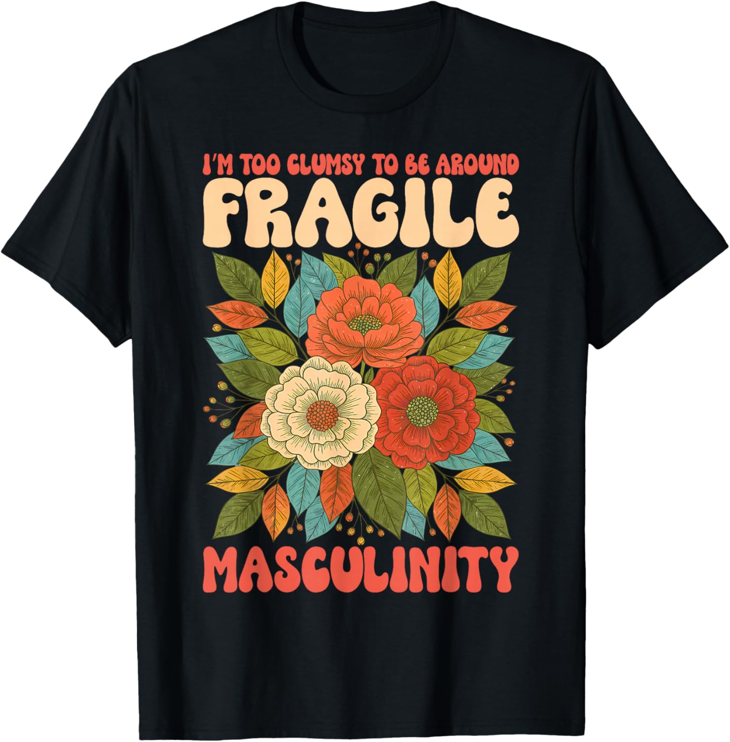 I’m Too Clumsy to Be Around Fragile Masculinity Humor T-Shirt - T-Shirt | Black