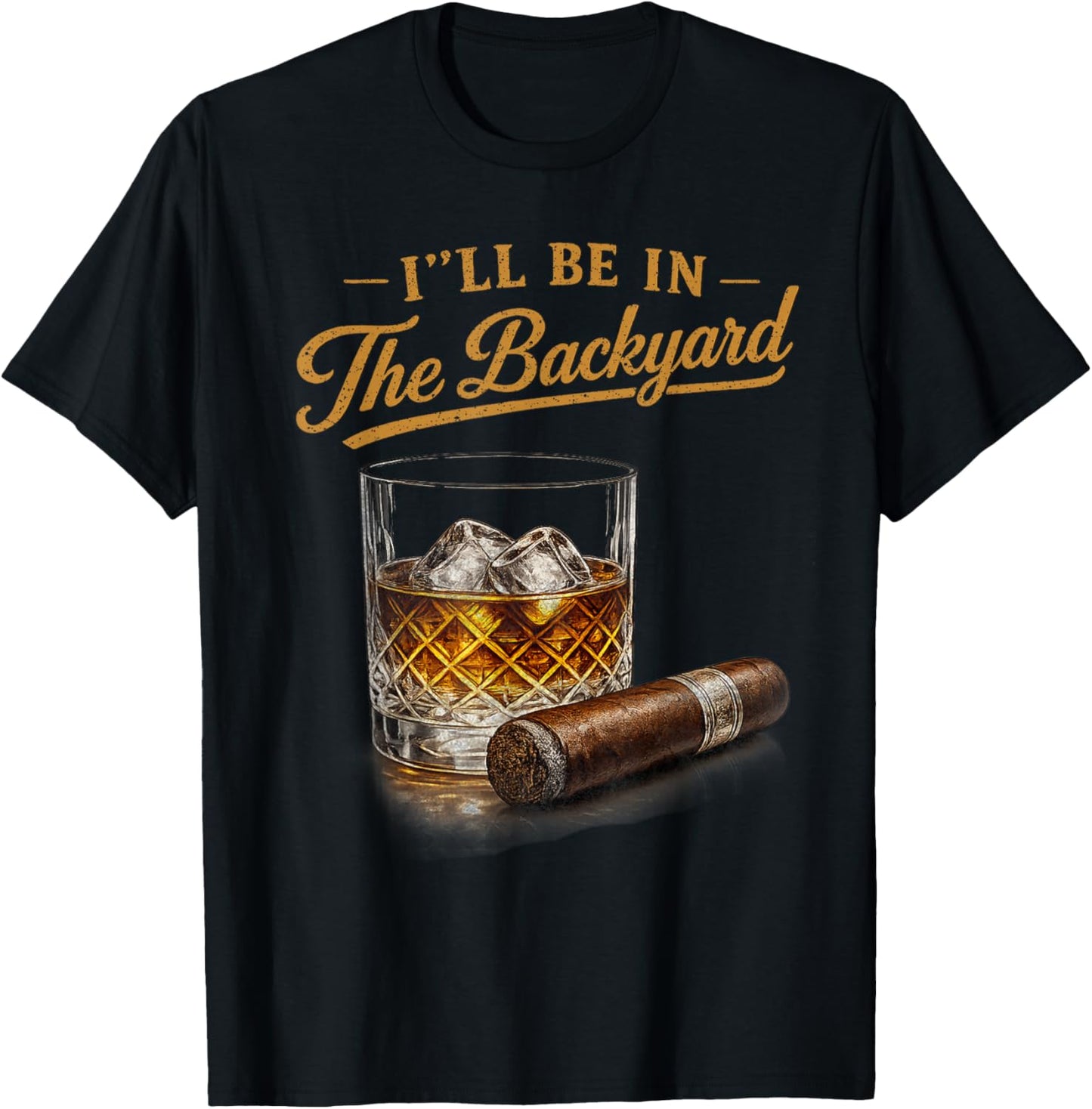 I'll Be in The Backyard Funny Bourbon Cigar Lover T-Shirt - T-Shirt | Black