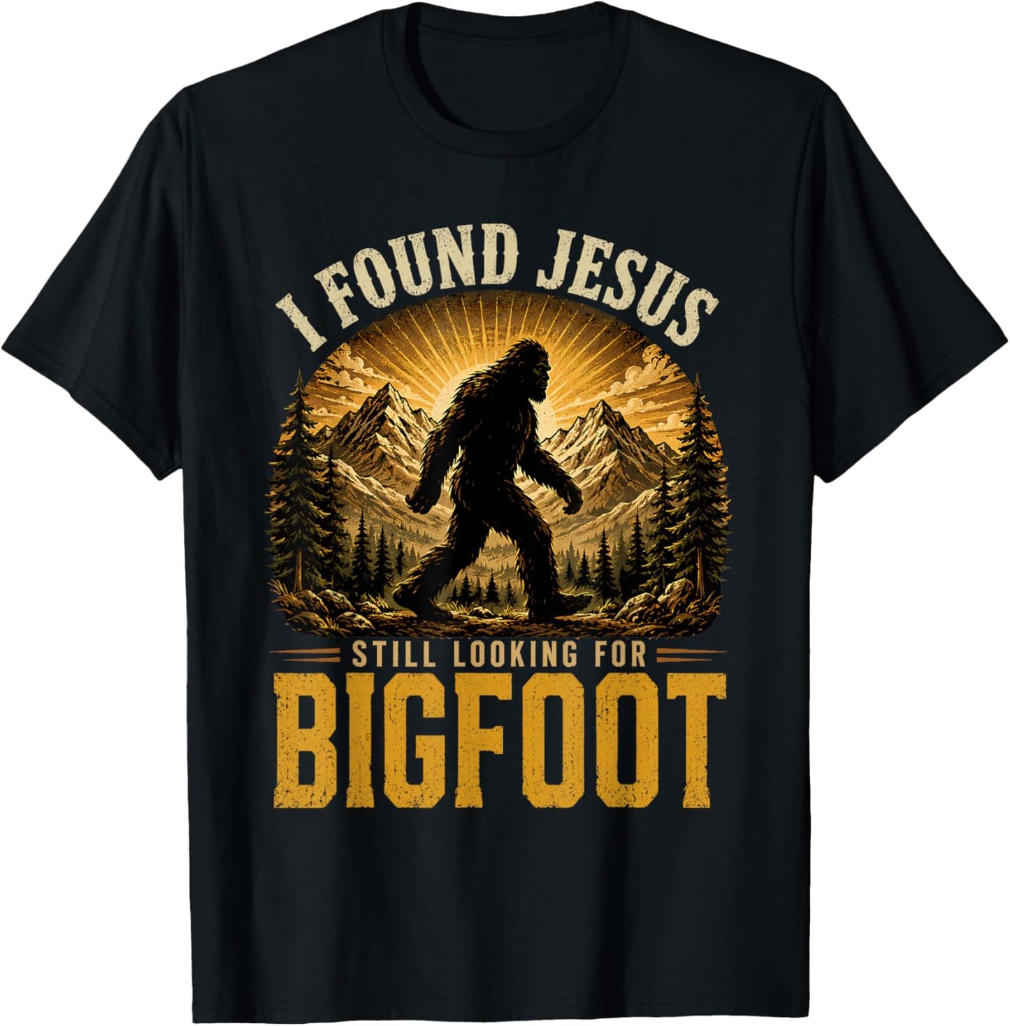 I Found Jesus Still Looking for Bigfoot Sasquatch Funny T-Shirt - T-Shirt | Black