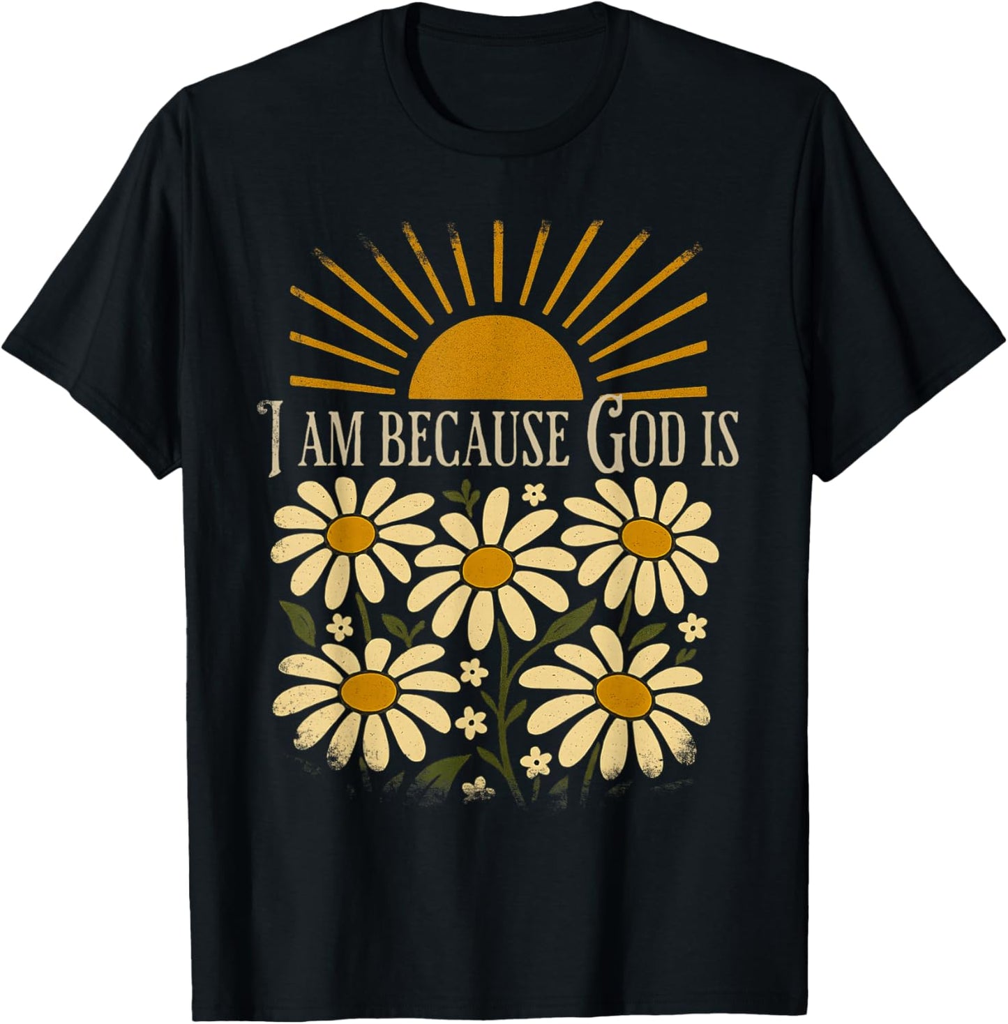 Christian Quote Boho Sun Floral Vintage I Am Because God is T-Shirt - T-Shirt | Black
