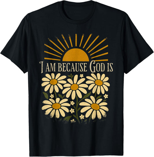 Christian Quote Boho Sun Floral Vintage I Am Because God is T-Shirt - T-Shirt | Black