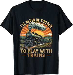 I'll Never Be Too Old to Play with Trains Train T-Shirt - T-Shirt | Black