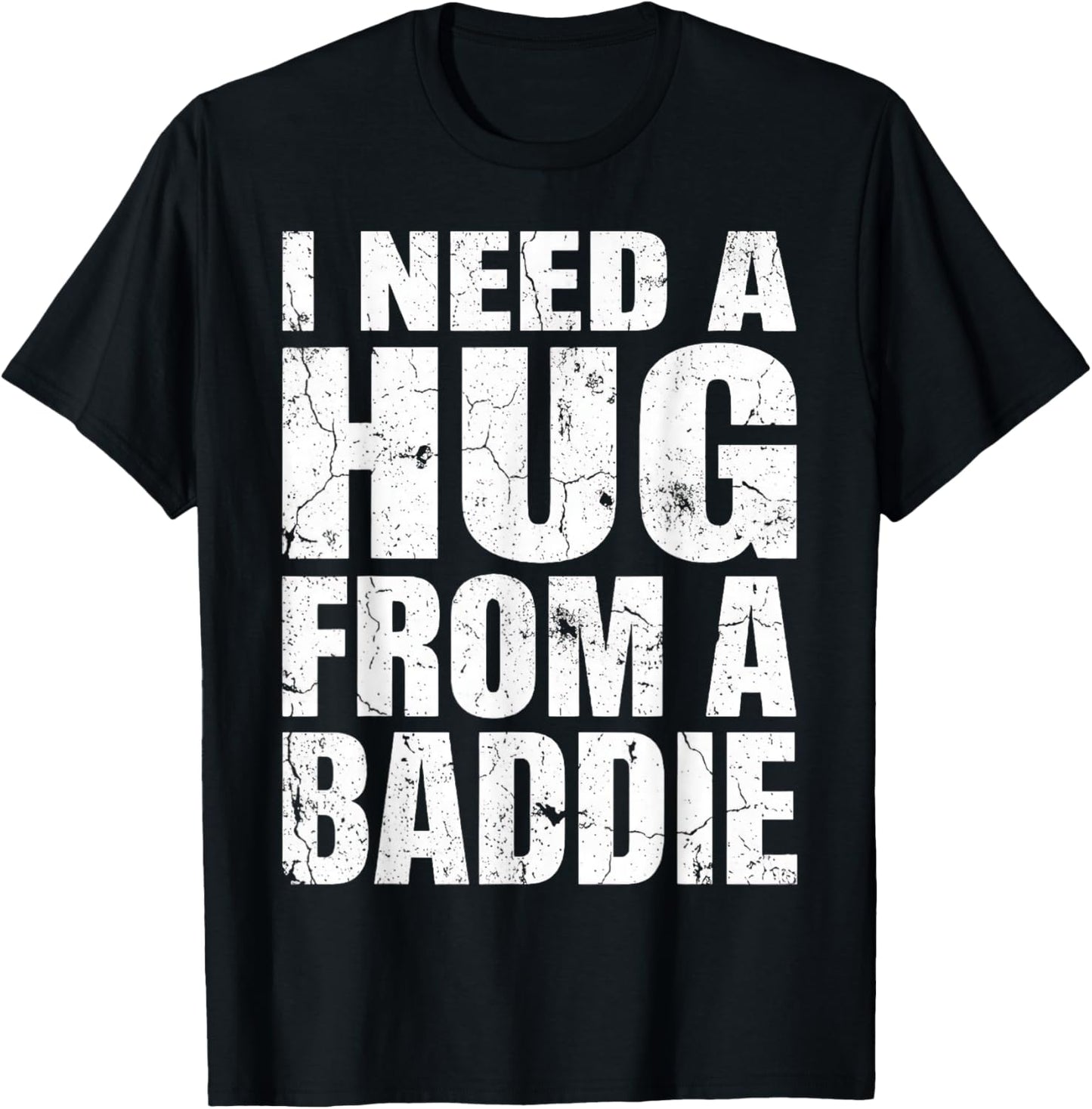 I Need A Hug from A Baddie Funny T-Shirt - T-Shirt | Black