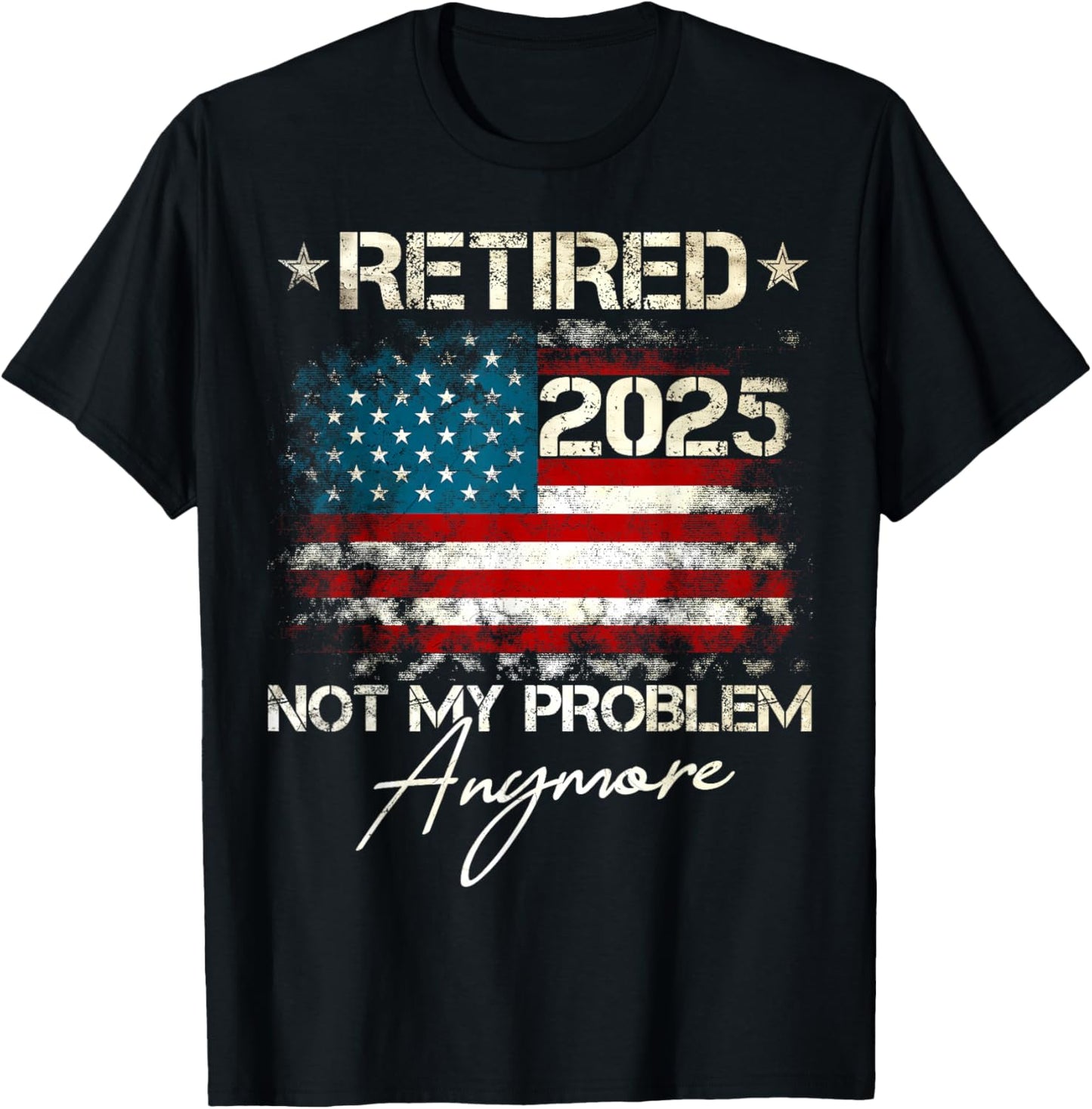 Funny Retirement Gifts For Dad Men Women. Retired 2025 Not My Problem Anymore Vintage American Flag T-Shirt - T-Shirt | Black