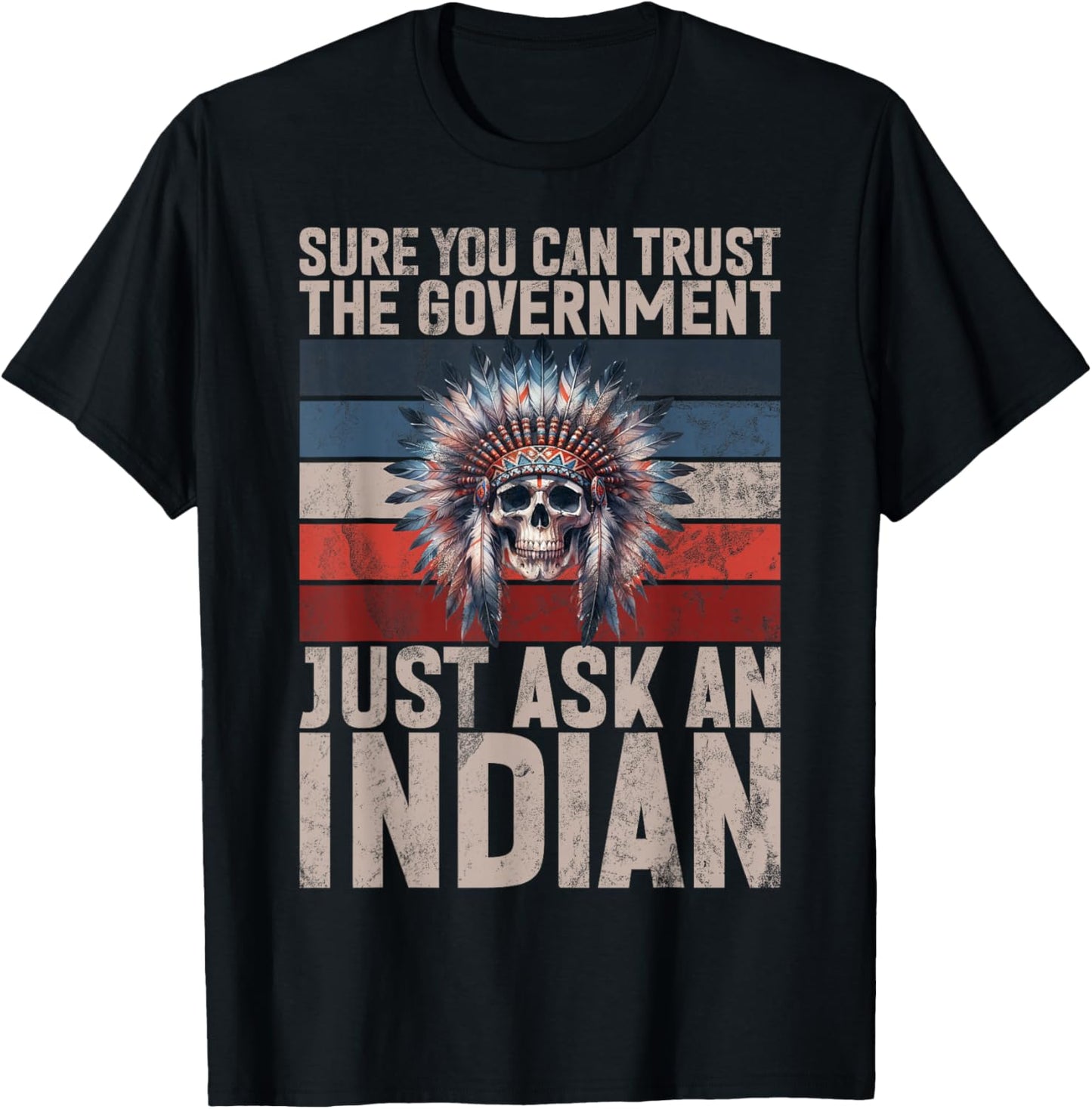Sure You Can Trust The Government Just Ask An Indian T-Shirt - T-Shirt | Black