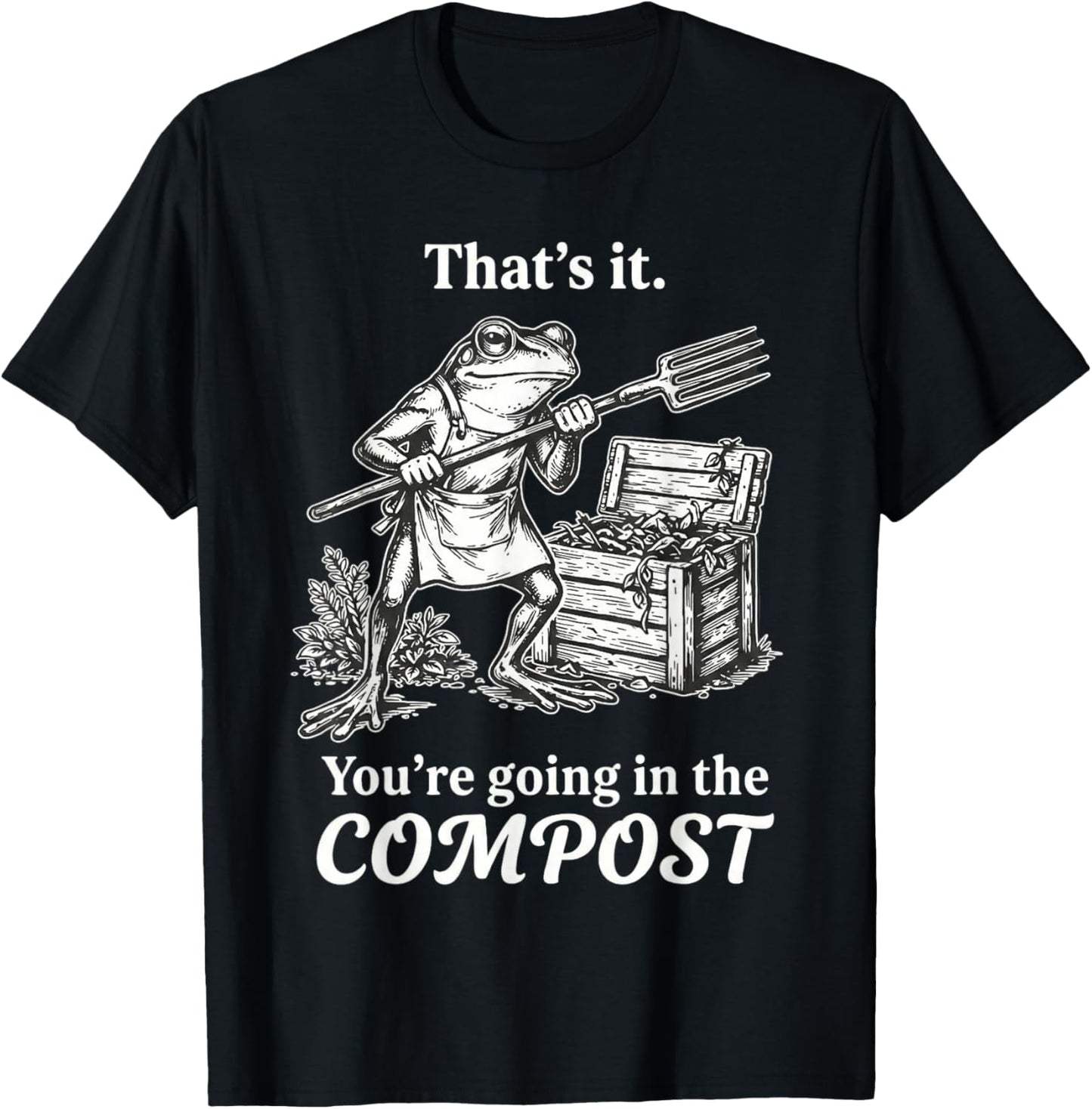 That's It You're Going in The Compost Frog Gardening Funny T-Shirt - T-Shirt | Black