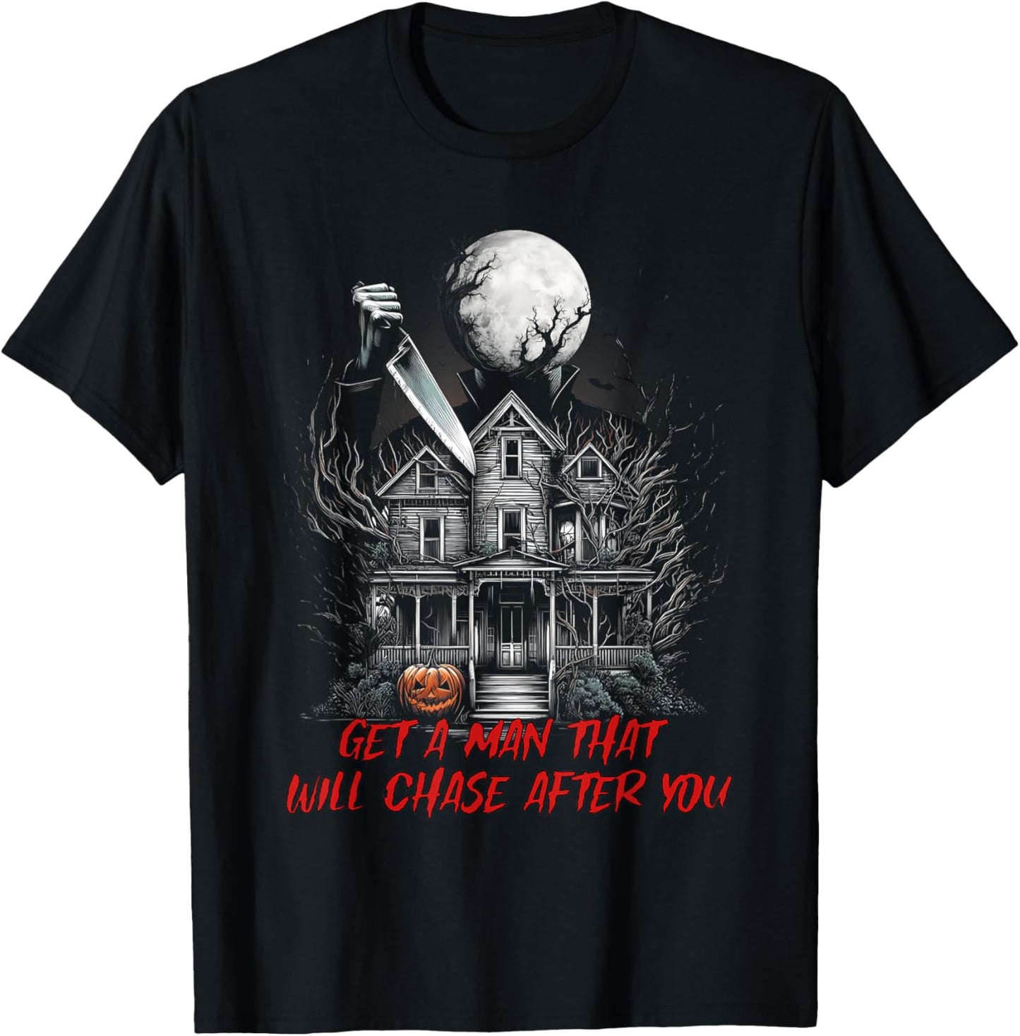 Get A Man That Will Chase After You Funny Meme Horror Scary T-Shirt - T-Shirt | Black