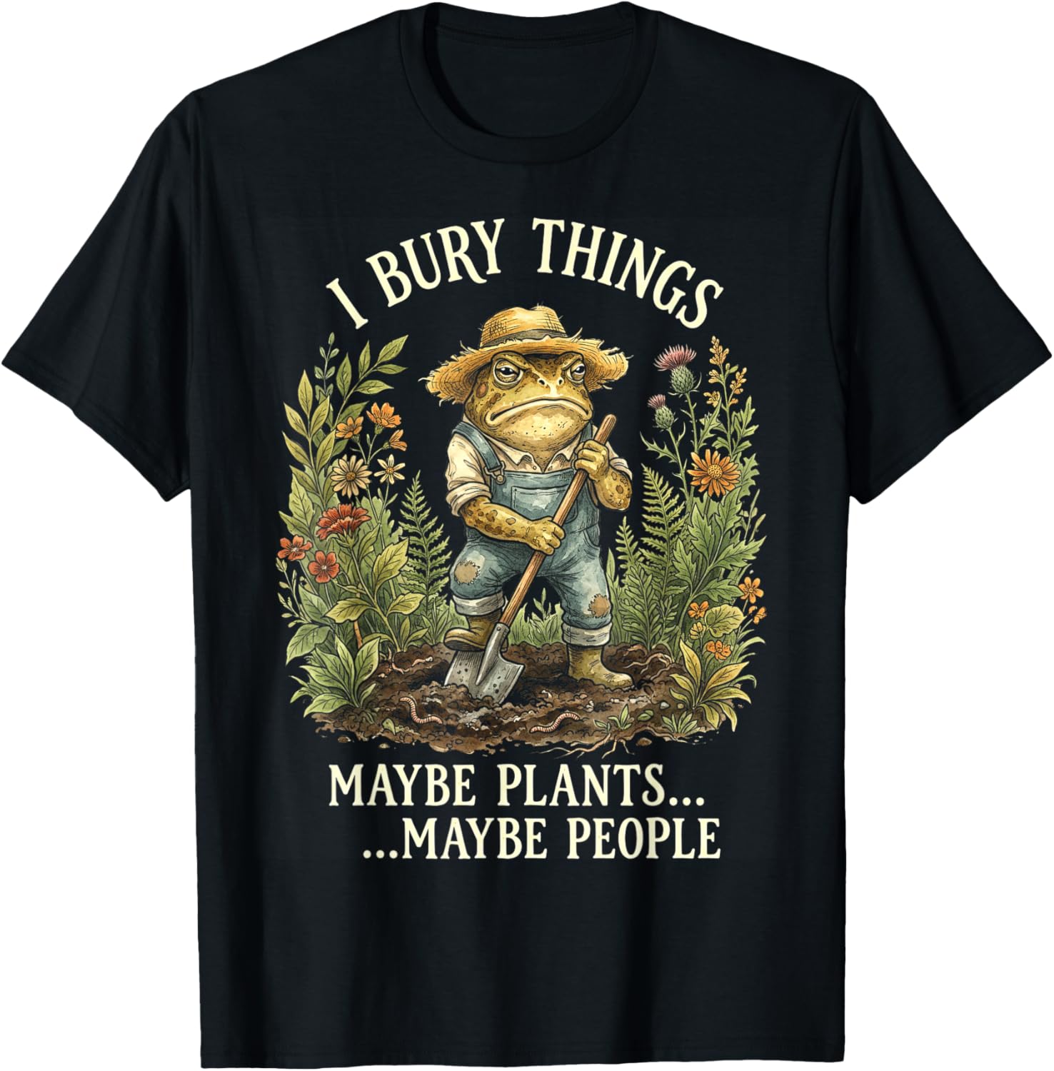 Funny Toad Gardener I Bury Things Maybe Plants People T-Shirt - T-Shirt | Black
