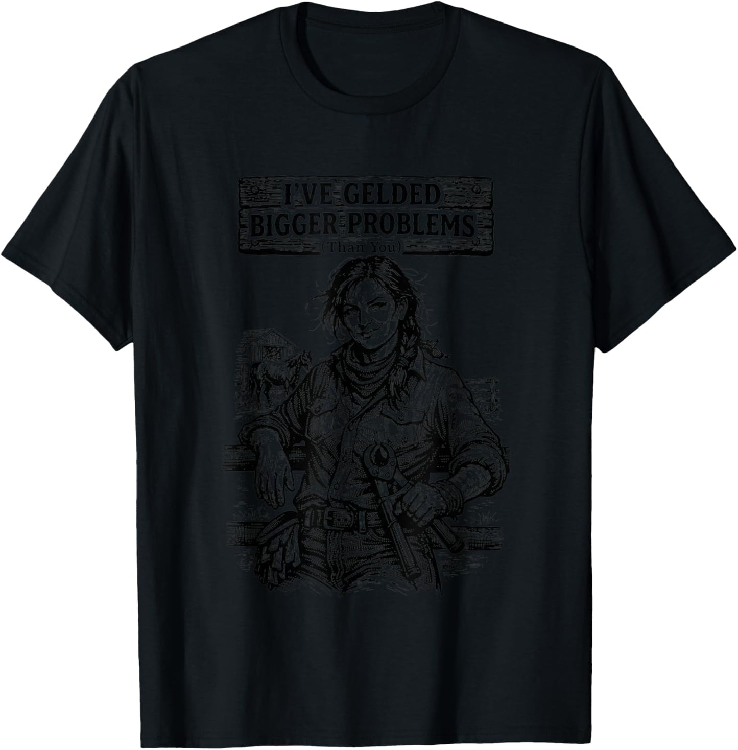 I've Gelded Bigger Problems Than You T-Shirt - T-Shirt | Black