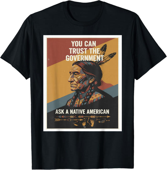 You Can Trust the Government – Ask a Native American T-Shirt - T-Shirt | Black
