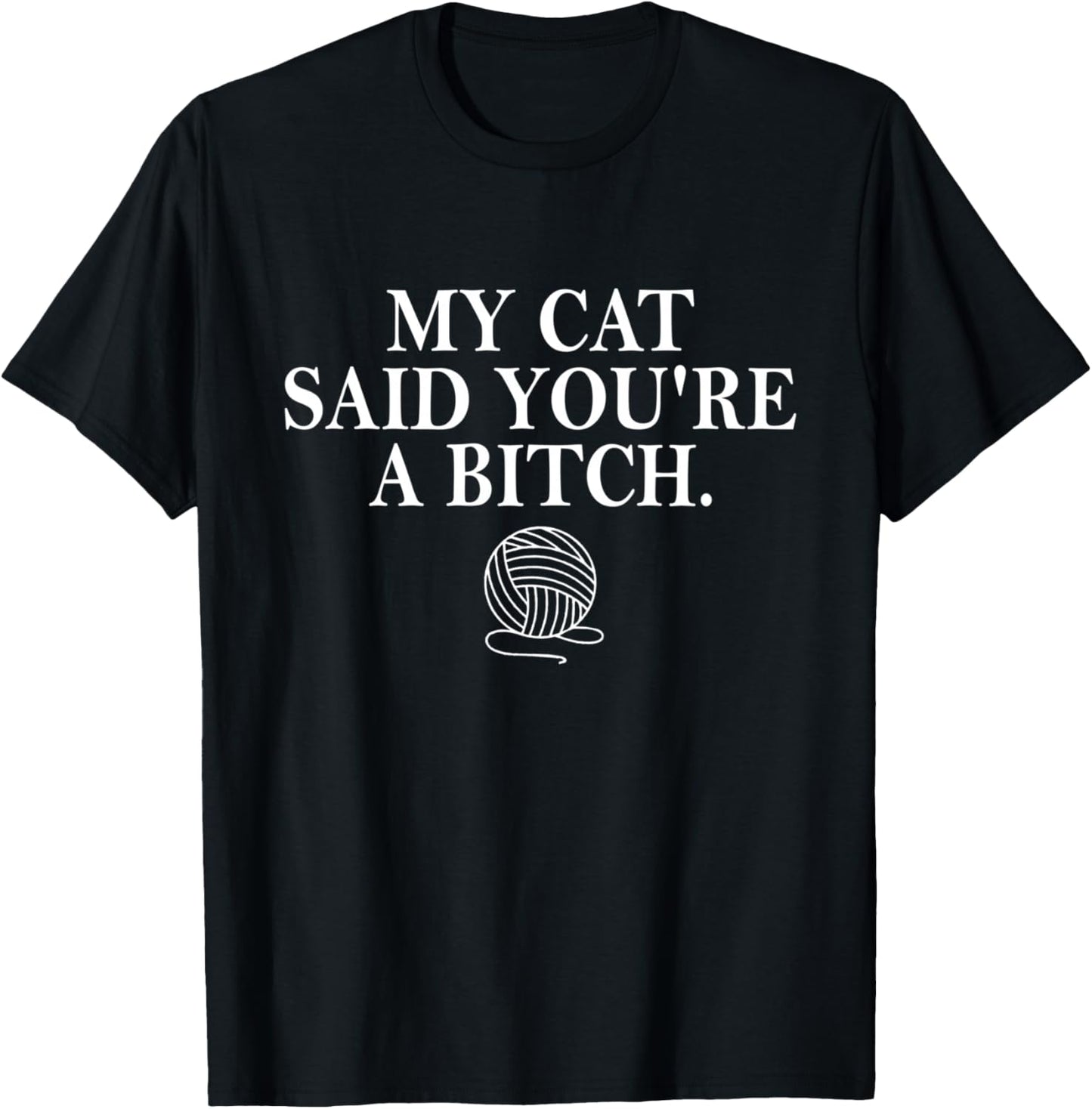 My Cat Said You're A Bitch T-Shirt - T-Shirt | Black