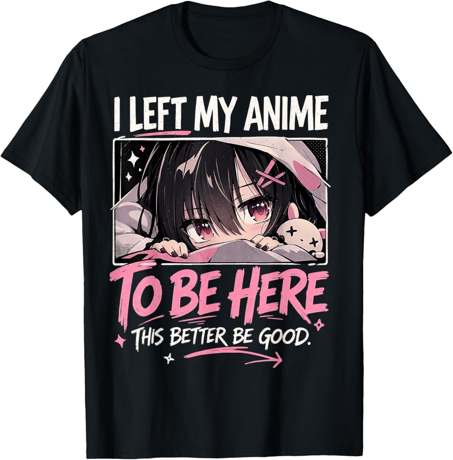 I Left My Anime to Be Here This Better Be Good Funny Anime T-Shirt - T-Shirt | Black