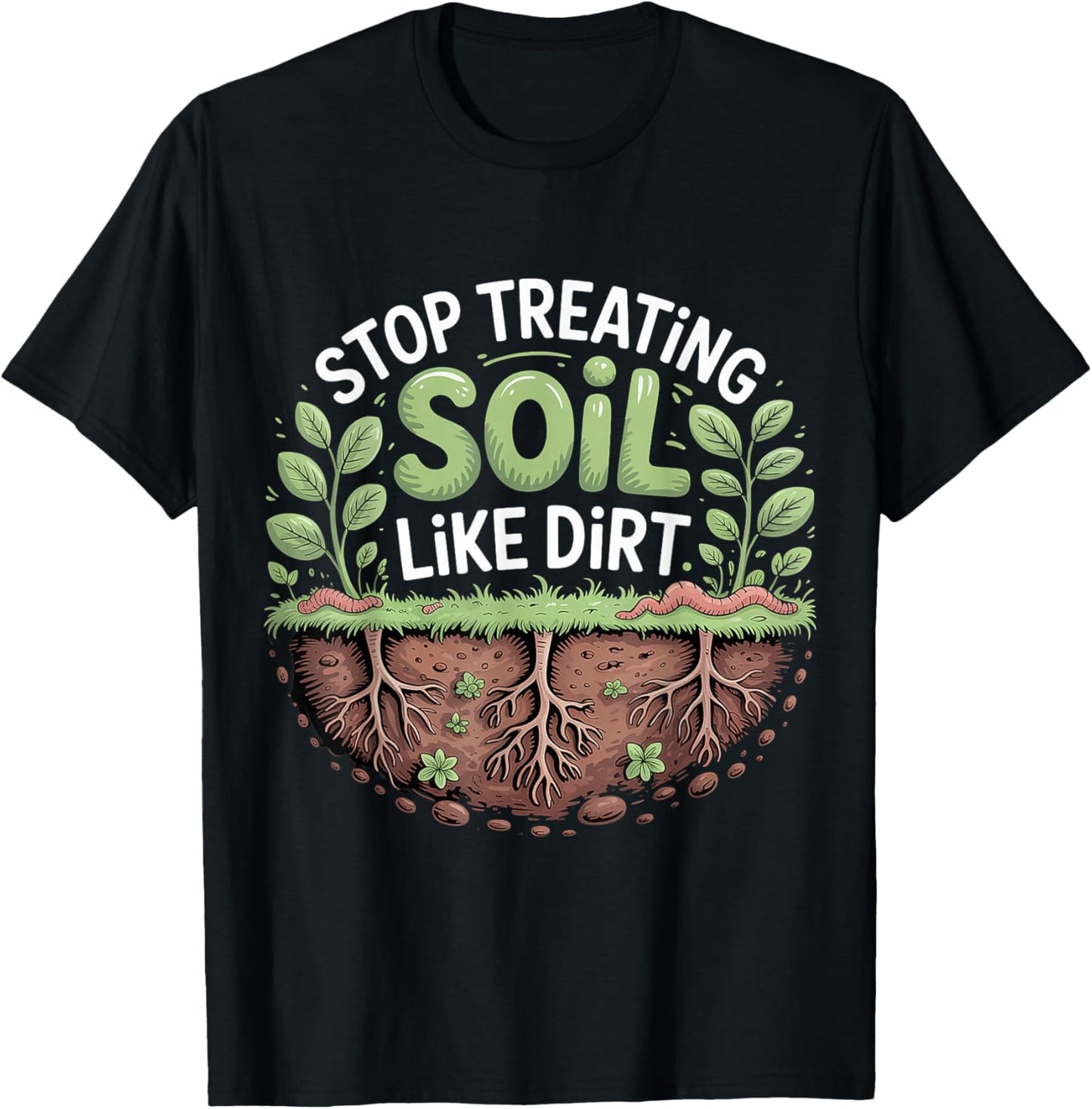 Stop Treating Soil Like Dirt Enviornmentalist Plant T-Shirt - T-Shirt | Black