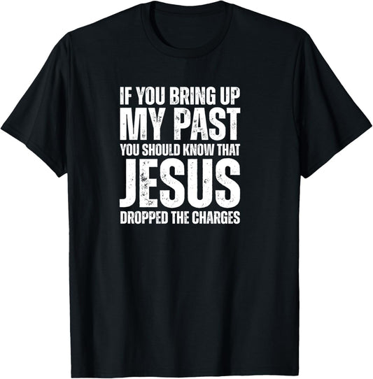 If You Bring Up My Past You Should Know That Jesus Dropped T-Shirt - T-Shirt | Black