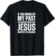 If You Bring Up My Past You Should Know That Jesus Dropped T-Shirt - T-Shirt | Black