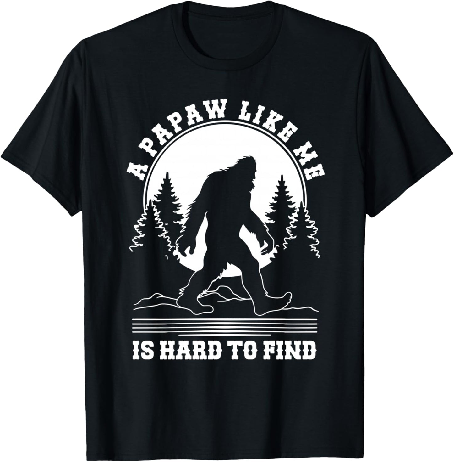 A Papaw Like Me Is Hard To Find, Sasquatch Bigfoot Papa Pops T-Shirt - T-Shirt | Black