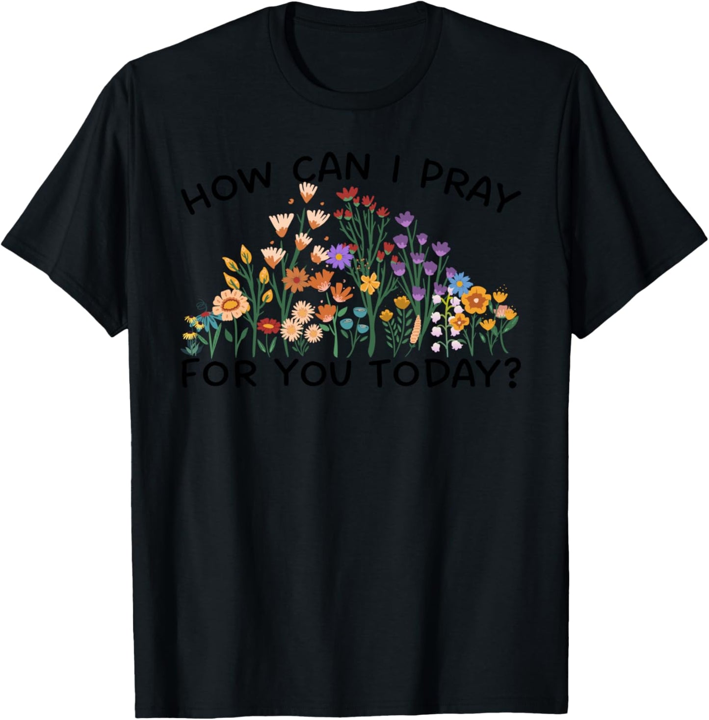 How Can I Pray For You Today? Prayer Boho Floral Wildflowers T-Shirt - T-Shirt | Black