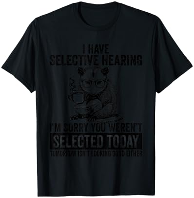 Funny I Have Selective Hearing You Werent Selected Opossum T-Shirt - T-Shirt | Black